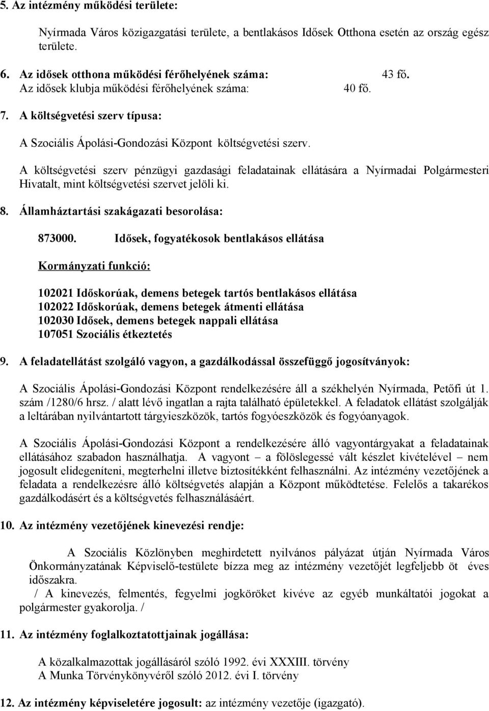 A költségvetési szerv pénzügyi gazdasági feladatainak ellátására a Nyírmadai Polgármesteri Hivatalt, mint költségvetési szervet jelöli ki. 8. Államháztartási szakágazati besorolása: 873000.