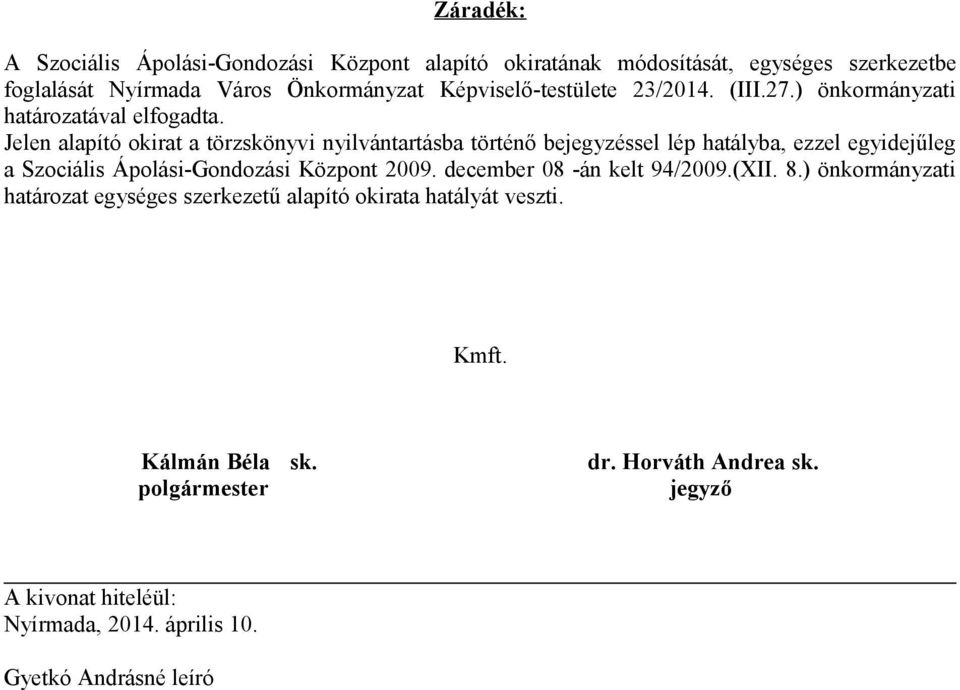 Jelen alapító okirat a törzskönyvi nyilvántartásba történő bejegyzéssel lép hatályba, ezzel egyidejűleg a Szociális