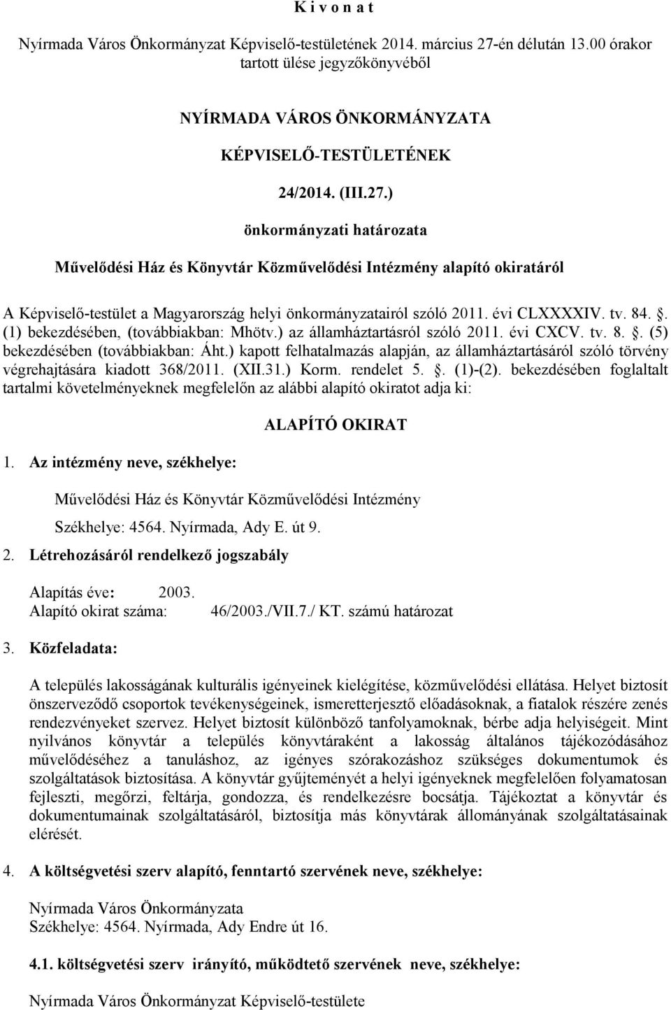 ) kapott felhatalmazás alapján, az államháztartásáról szóló törvény végrehajtására kiadott 368/2011. (XII.31.) Korm. rendelet 5.. (1)-(2).