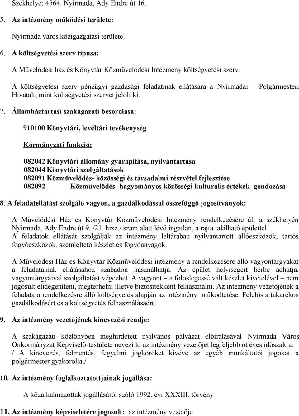 A költségvetési szerv pénzügyi gazdasági feladatinak ellátására a Nyírmadai Hivatalt, mint költségvetési szervet jelöli ki. Polgármesteri 7.