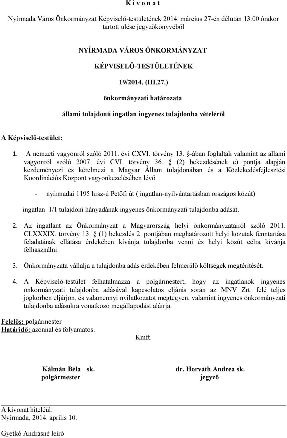 (2) bekezdésének c) pontja alapján kezdeményezi és kérelmezi a Magyar Állam tulajdonában és a Közlekedésfejlesztési Koordinációs Központ vagyonkezelésében lévő - nyírmadai 1195 hrsz-ú Petőfi út (