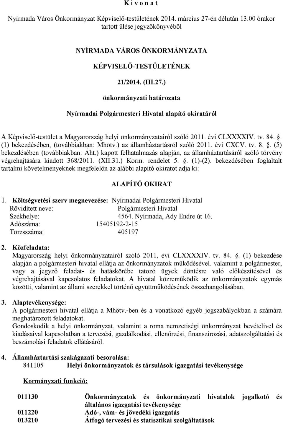 ) kapott felhatalmazás alapján, az államháztartásáról szóló törvény végrehajtására kiadott 368/2011. (XII.31.) Korm. rendelet 5.. (1)-(2).