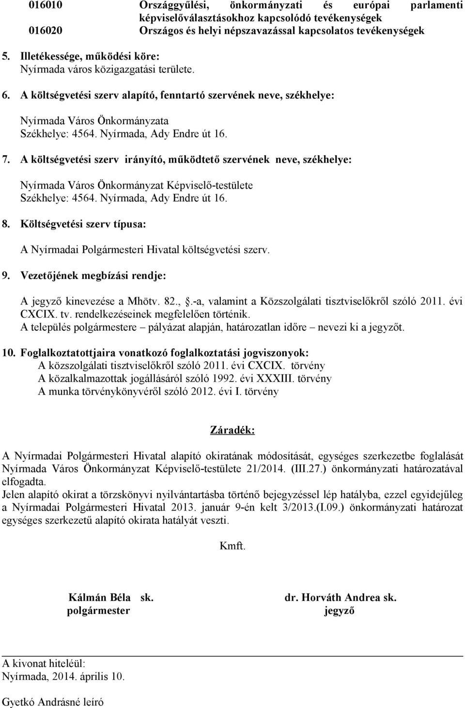 Nyírmada, Ady Endre út 16. 7. A költségvetési szerv irányító, működtető szervének neve, székhelye: Nyírmada Város Önkormányzat Képviselő-testülete Székhelye: 4564. Nyírmada, Ady Endre út 16. 8.