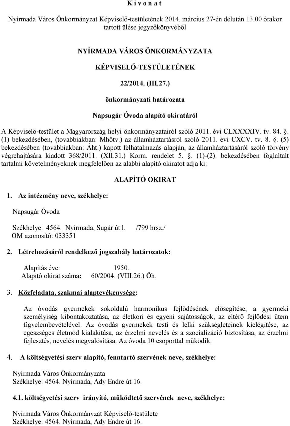 ) kapott felhatalmazás alapján, az államháztartásáról szóló törvény végrehajtására kiadott 368/2011. (XII.31.) Korm. rendelet 5.. (1)-(2).