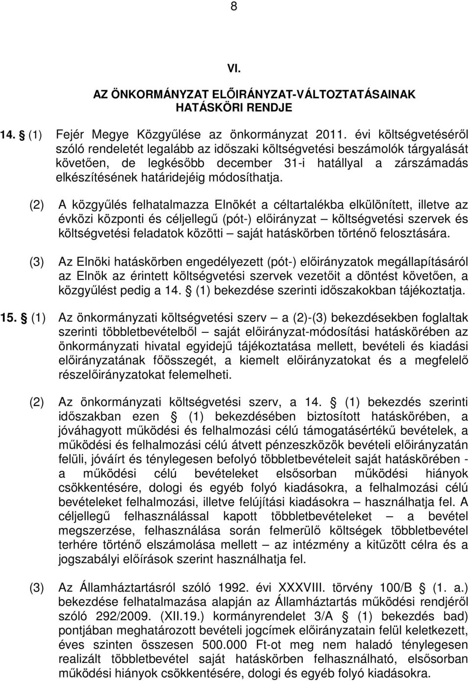 (2) A közgyőlés felhatalmazza Elnökét a céltartalékba elkülönített, illetve az évközi központi és céljellegő (pót-) elıirányzat költségvetési szervek és költségvetési feladatok közötti saját