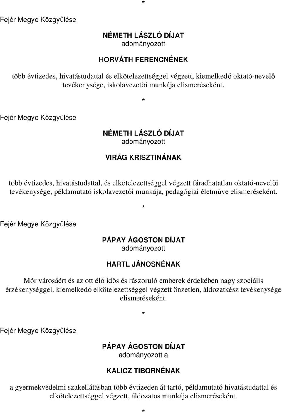 Fejér Megye Közgyőlése * NÉMETH LÁSZLÓ DÍJAT adományozott VIRÁG KRISZTINÁNAK több évtizedes, hivatástudattal, és elkötelezettséggel végzett fáradhatatlan oktató-nevelıi tevékenysége, példamutató