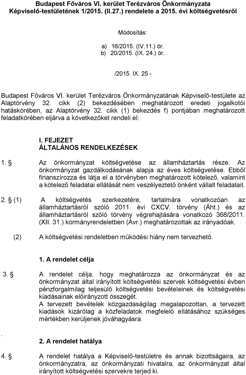 cikk (1) bekezdés f) pontjában meghatározott feladatkörében eljárva a következőket rendeli el: I. FEJEZET ÁLTALÁNOS RENDELKEZÉSEK 1. Az önkormányzat költségvetése az államháztartás része.