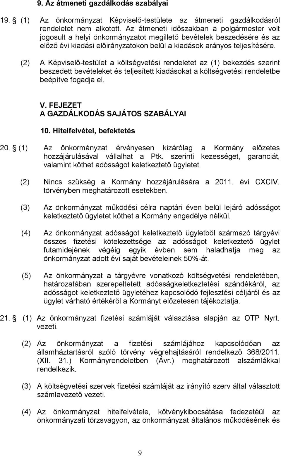 (2) A Képviselő-testület a költségvetési rendeletet az (1) bekezdés szerint beszedett bevételeket és teljesített kiadásokat a költségvetési rendeletbe beépítve fogadja el. V.