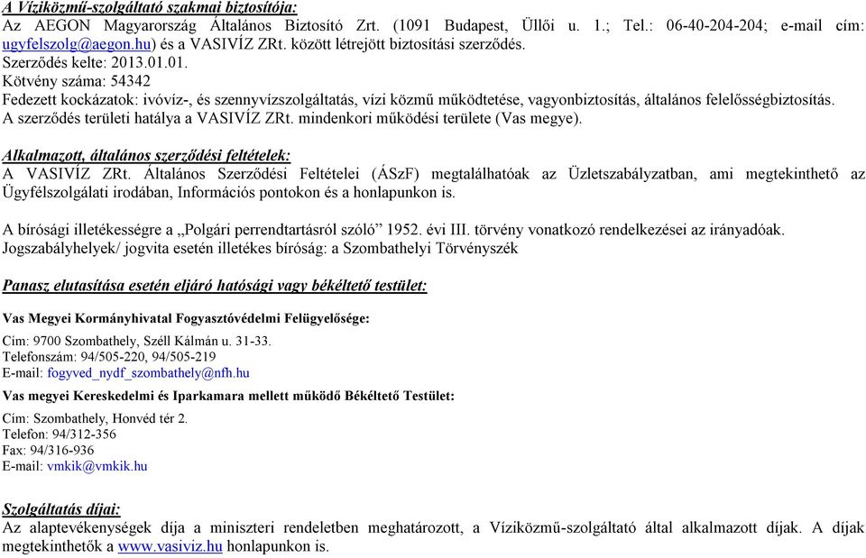 .01.01. Kötvény száma: 54342 Fedezett kockázatok: ivóvíz-, és szennyvízszolgáltatás, vízi közmű működtetése, vagyonbiztosítás, általános felelősségbiztosítás.