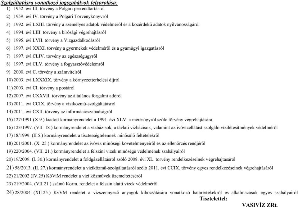 törvény a gyermekek védelméről és a gyámügyi igazgatásról 7) 1997. évi CLIV. törvény az egészségügyről 8) 1997. évi CLV. törvény a fogyasztóvédelemről 9) 2000. évi C. törvény a számvitelről 10) 2003.