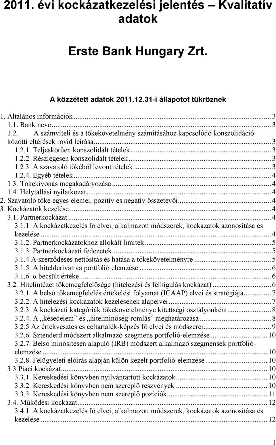 .. 4 1.4. Helytállási nyilatkozat... 4 2. Szavatoló tőke egyes elemei, pozitív és negatív összetevői... 4 3. Kockázatok kezelése... 4 3.1. Partnerkockázat... 4 3.1.1. A kockázatkezelés fő elvei, alkalmazott módszerek, kockázatok azonosítása és kezelése.