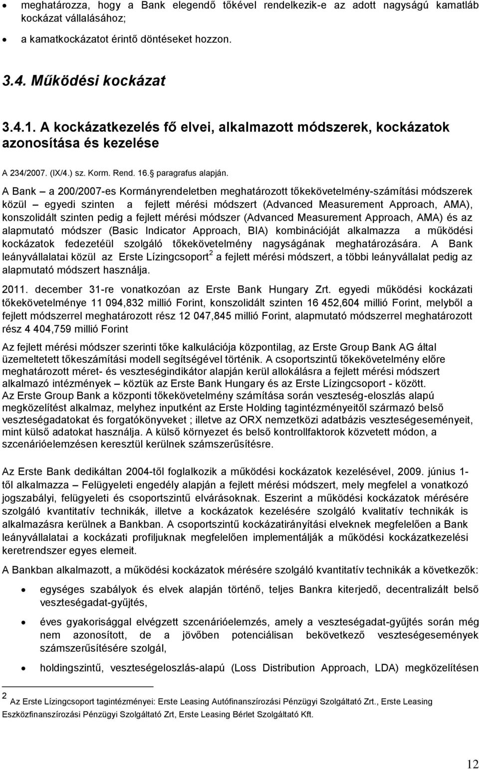 A Bank a 200/2007-es Kormányrendeletben meghatározott tőkekövetelmény-számítási módszerek közül egyedi szinten a fejlett mérési módszert (Advanced Measurement Approach, AMA), konszolidált szinten