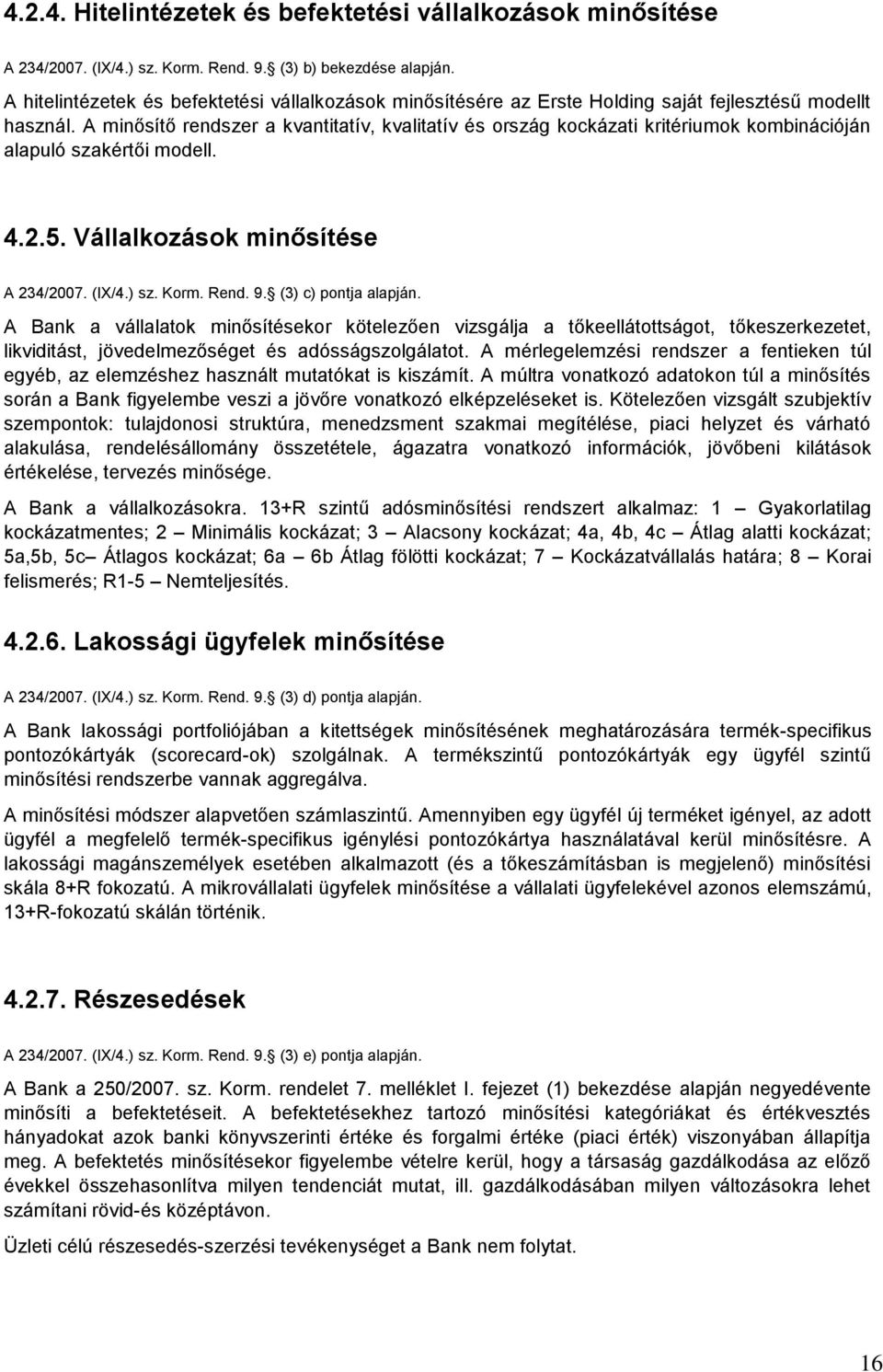 A minősítő rendszer a kvantitatív, kvalitatív és ország kockázati kritériumok kombinációján alapuló szakértői modell. 4.2.5. Vállalkozások minősítése A 234/2007. (IX/4.) sz. Korm. Rend. 9.