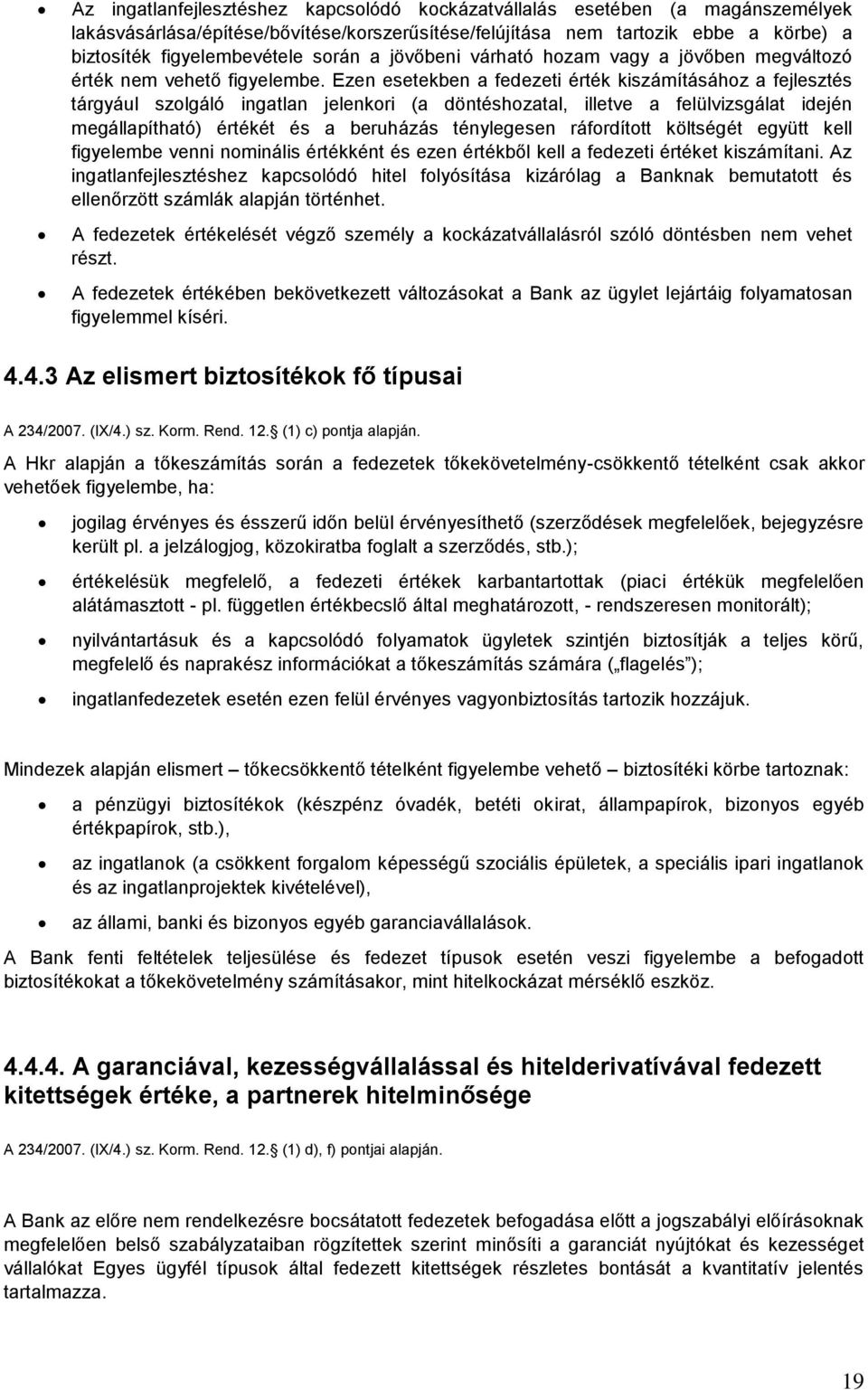 Ezen esetekben a fedezeti érték kiszámításához a fejlesztés tárgyául szolgáló ingatlan jelenkori (a döntéshozatal, illetve a felülvizsgálat idején megállapítható) értékét és a beruházás ténylegesen