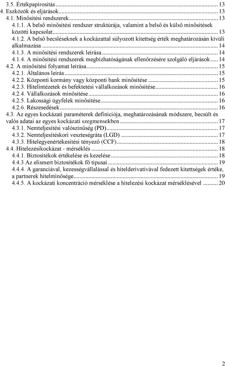 .. 14 4.2. A minősítési folyamat leírása... 15 4.2.1. Általános leírás... 15 4.2.2. Központi kormány vagy központi bank minősítése... 15 4.2.3. Hitelintézetek és befektetési vállalkozások minősítése.