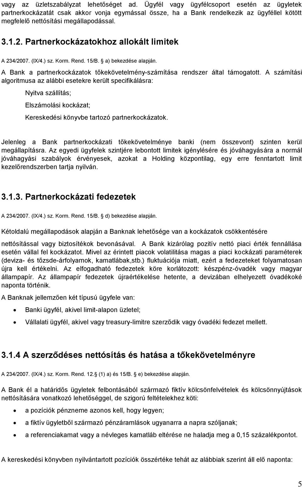 Partnerkockázatokhoz allokált limitek A 234/2007. (IX/4.) sz. Korm. Rend. 15/B. a) bekezdése alapján. A Bank a partnerkockázatok tőkekövetelmény-számítása rendszer által támogatott.