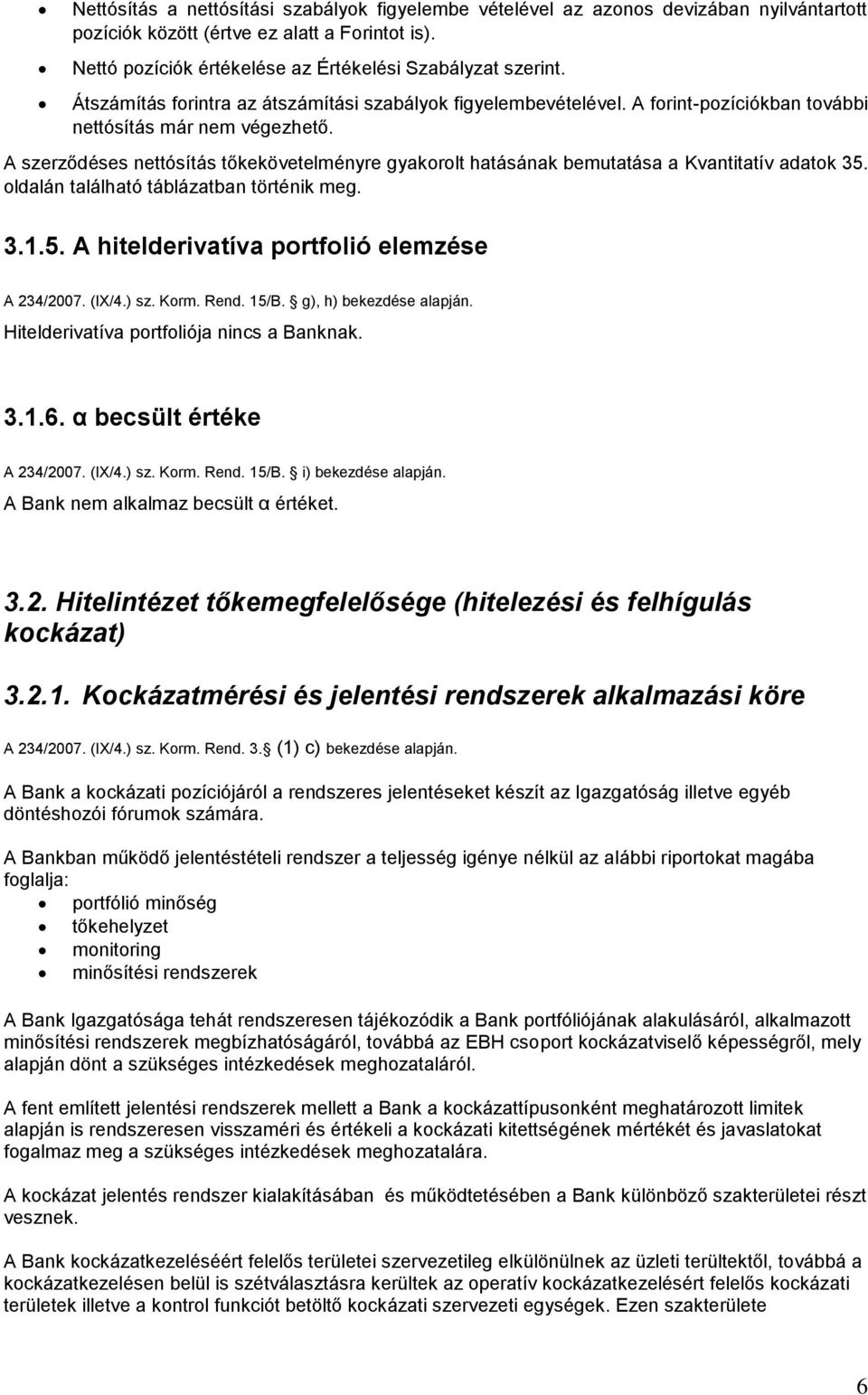 A szerződéses nettósítás tőkekövetelményre gyakorolt hatásának bemutatása a Kvantitatív adatok 35. oldalán található táblázatban történik meg. 3.1.5. A hitelderivatíva portfolió elemzése A 234/2007.