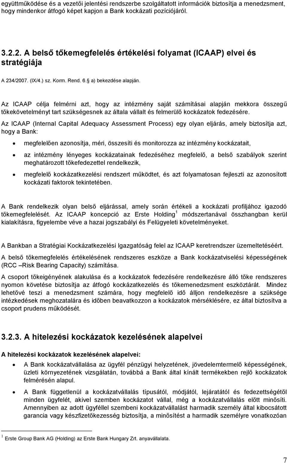 Az ICAAP célja felmérni azt, hogy az intézmény saját számításai alapján mekkora összegű tőkekövetelményt tart szükségesnek az általa vállalt és felmerülő kockázatok fedezésére.