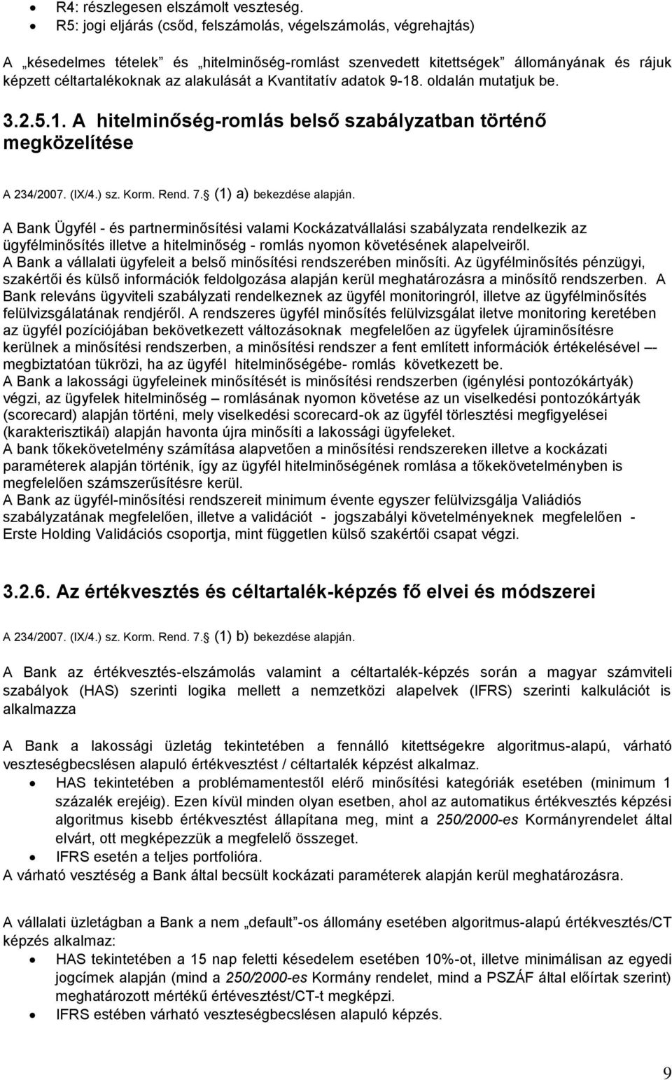 Kvantitatív adatok 9-18. oldalán mutatjuk be. 3.2.5.1. A hitelminőség-romlás belső szabályzatban történő megközelítése A 234/2007. (IX/4.) sz. Korm. Rend. 7. (1) a) bekezdése alapján.