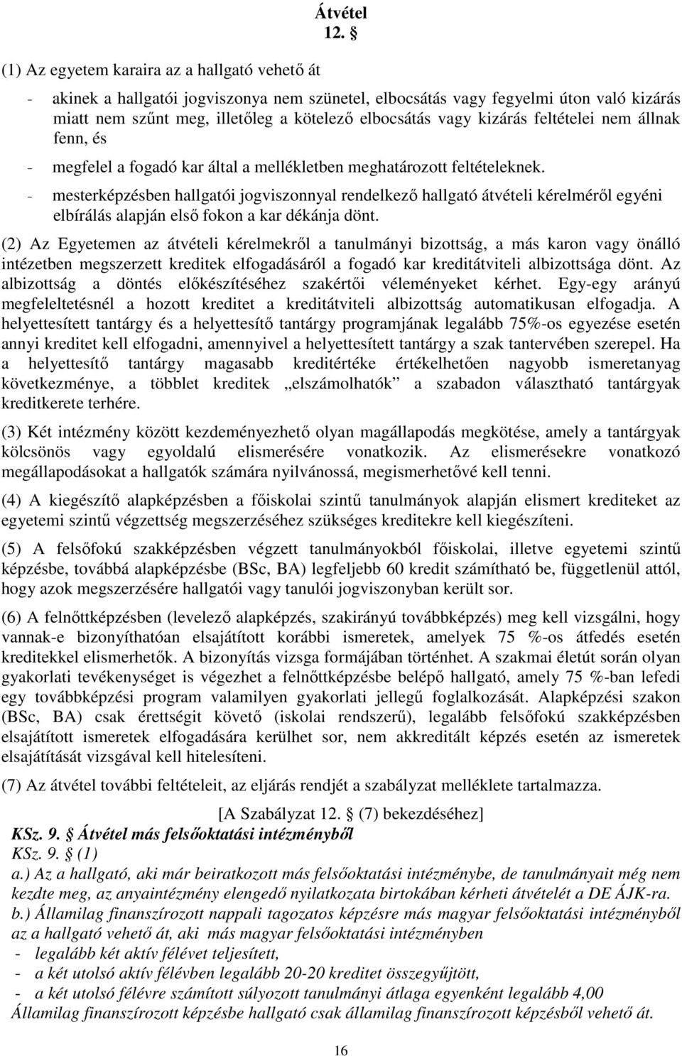 fogadó kar által a mellékletben meghatározott feltételeknek. - mesterképzésben hallgatói jogviszonnyal rendelkező hallgató átvételi kérelméről egyéni elbírálás alapján első fokon a kar dékánja dönt.