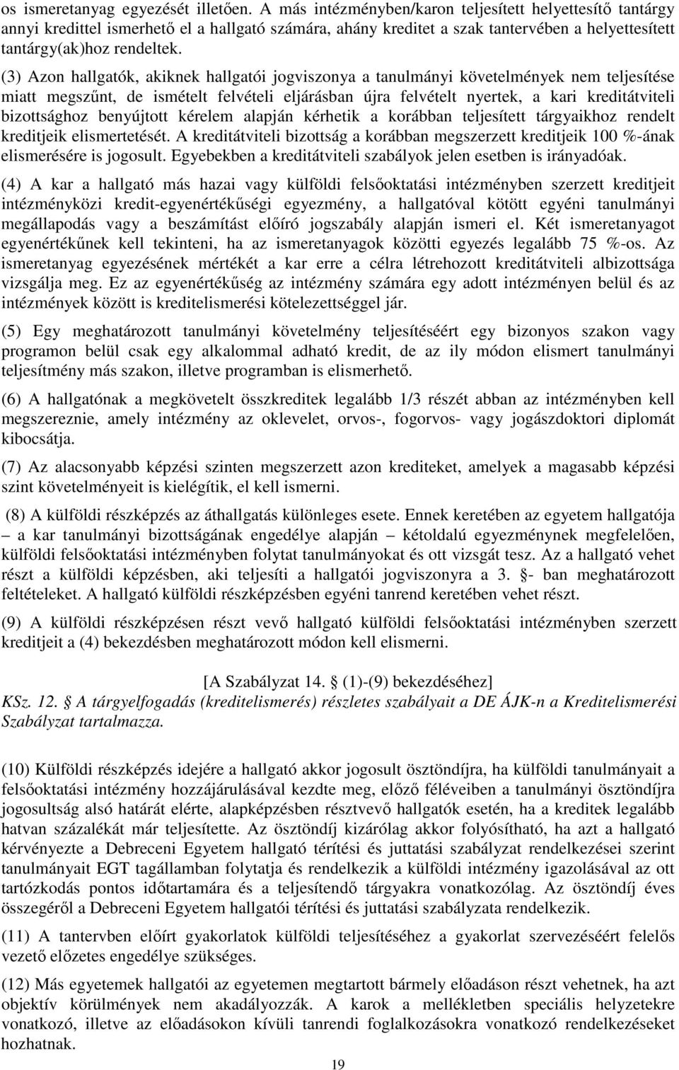 (3) Azon hallgatók, akiknek hallgatói jogviszonya a tanulmányi követelmények nem teljesítése miatt megszűnt, de ismételt felvételi eljárásban újra felvételt nyertek, a kari kreditátviteli