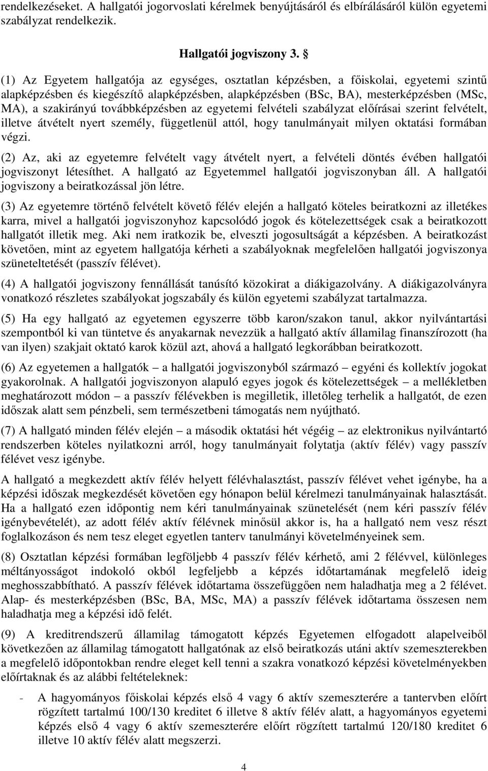 továbbképzésben az egyetemi felvételi szabályzat előírásai szerint felvételt, illetve átvételt nyert személy, függetlenül attól, hogy tanulmányait milyen oktatási formában végzi.