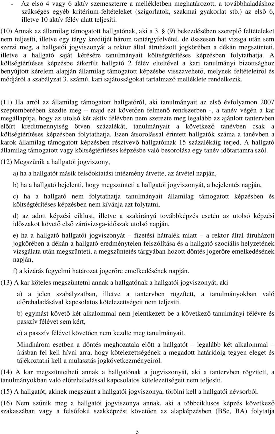 (9) bekezdésében szereplő feltételeket nem teljesíti, illetve egy tárgy kreditjét három tantárgyfelvétel, de összesen hat vizsga után sem szerzi meg, a hallgatói jogviszonyát a rektor által