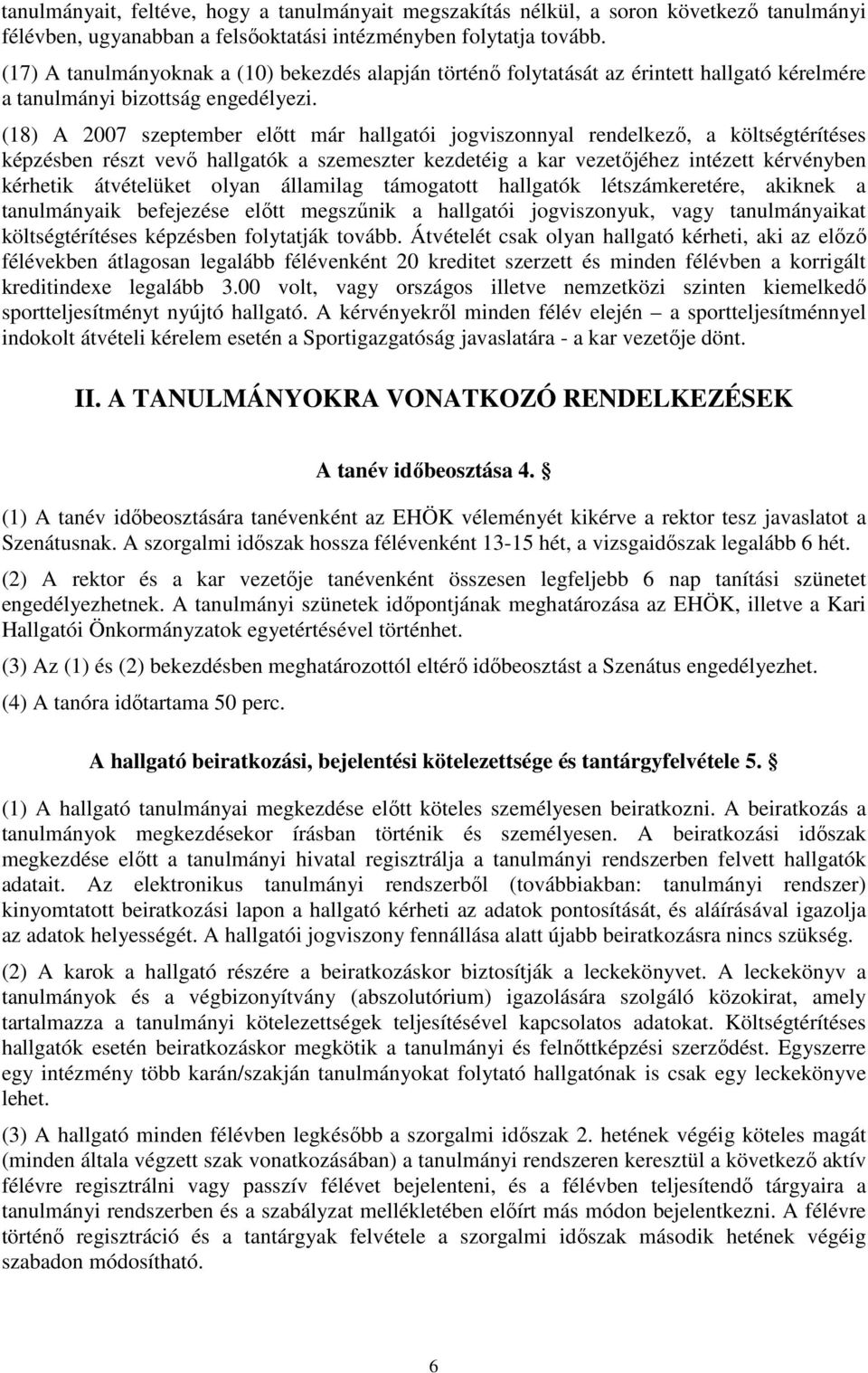 (18) A 2007 szeptember előtt már hallgatói jogviszonnyal rendelkező, a költségtérítéses képzésben részt vevő hallgatók a szemeszter kezdetéig a kar vezetőjéhez intézett kérvényben kérhetik