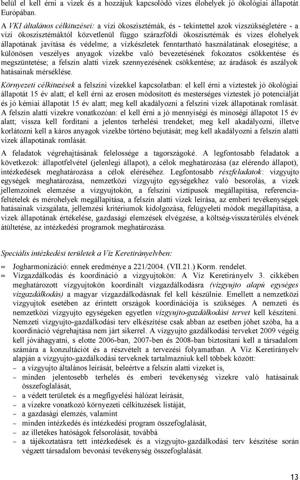 javítása és védelme; a vízkészletek fenntartható használatának elosegítése; a különösen veszélyes anyagok vizekbe való bevezetésének fokozatos csökkentése és megszüntetése; a felszín alatti vizek