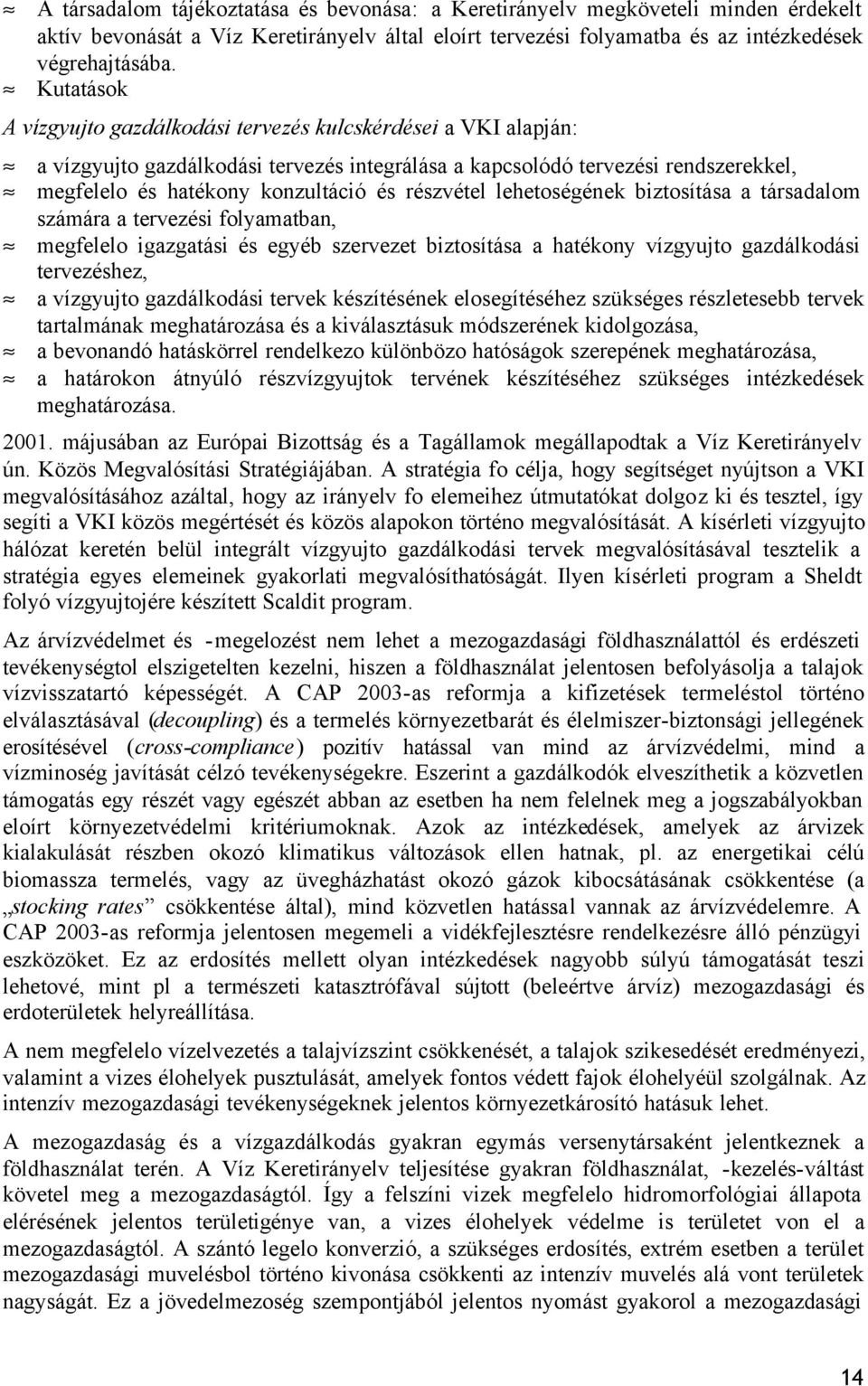 részvétel lehetoségének biztosítása a társadalom számára a tervezési folyamatban, megfelelo igazgatási és egyéb szervezet biztosítása a hatékony vízgyujto gazdálkodási tervezéshez, a vízgyujto