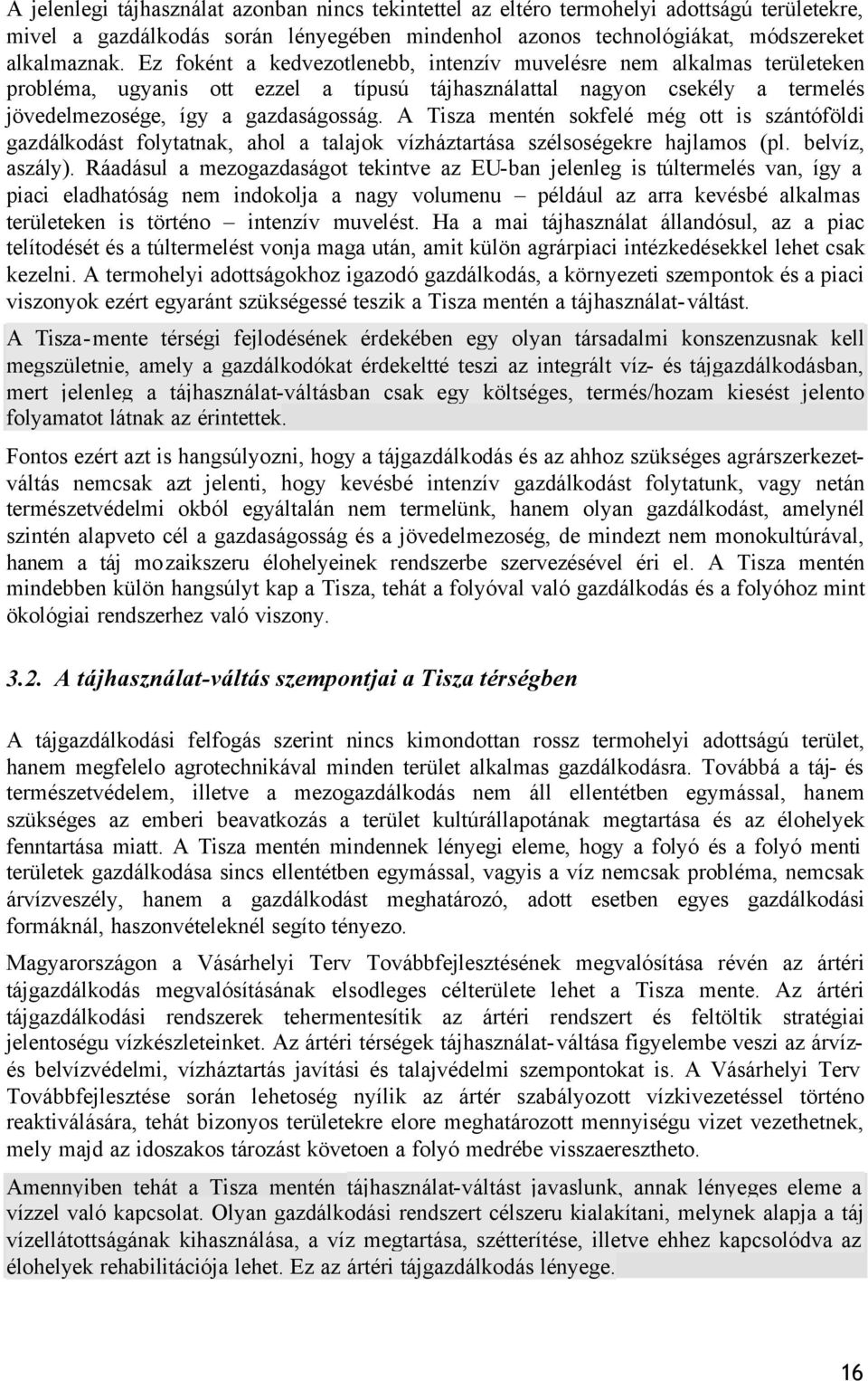 A Tisza mentén sokfelé még ott is szántóföldi gazdálkodást folytatnak, ahol a talajok vízháztartása szélsoségekre hajlamos (pl. belvíz, aszály).