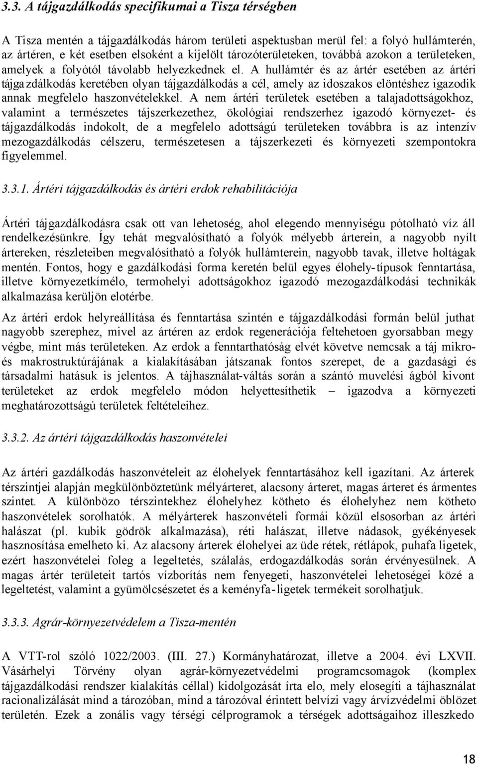 A hullámtér és az ártér esetében az ártéri tájgazdálkodás keretében olyan tájgazdálkodás a cél, amely az idoszakos elöntéshez igazodik annak megfelelo haszonvételekkel.