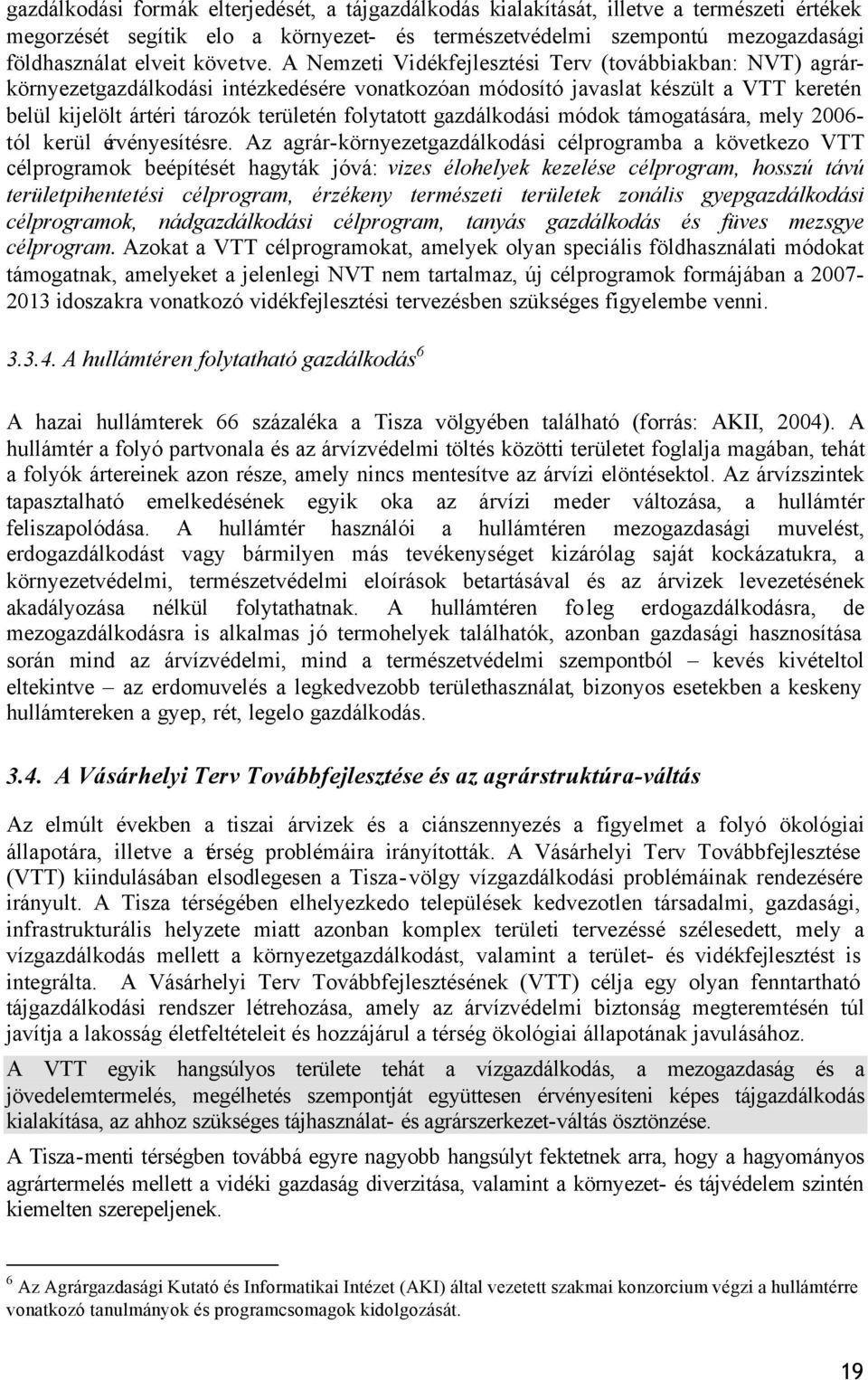 A Nemzeti Vidékfejlesztési Terv (továbbiakban: NVT) agrárkörnyezetgazdálkodási intézkedésére vonatkozóan módosító javaslat készült a VTT keretén belül kijelölt ártéri tározók területén folytatott