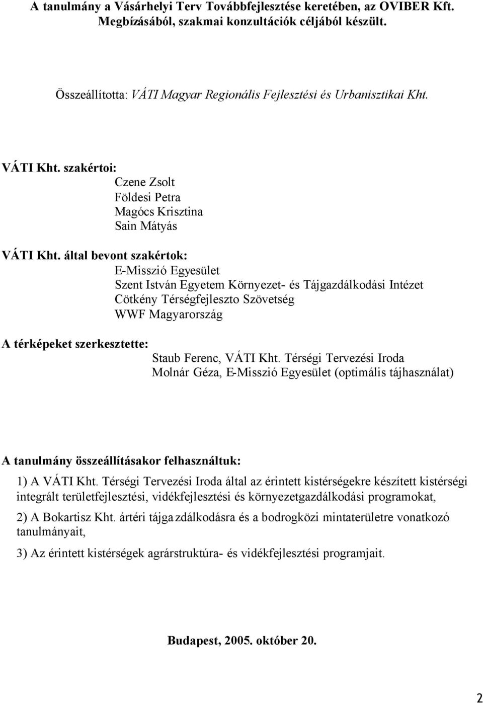 által bevont szakértok: E-Misszió Egyesület Szent István Egyetem Környezet- és Tájgazdálkodási Intézet Cötkény Térségfejleszto Szövetség WWF Magyarország A térképeket szerkesztette: Staub Ferenc,