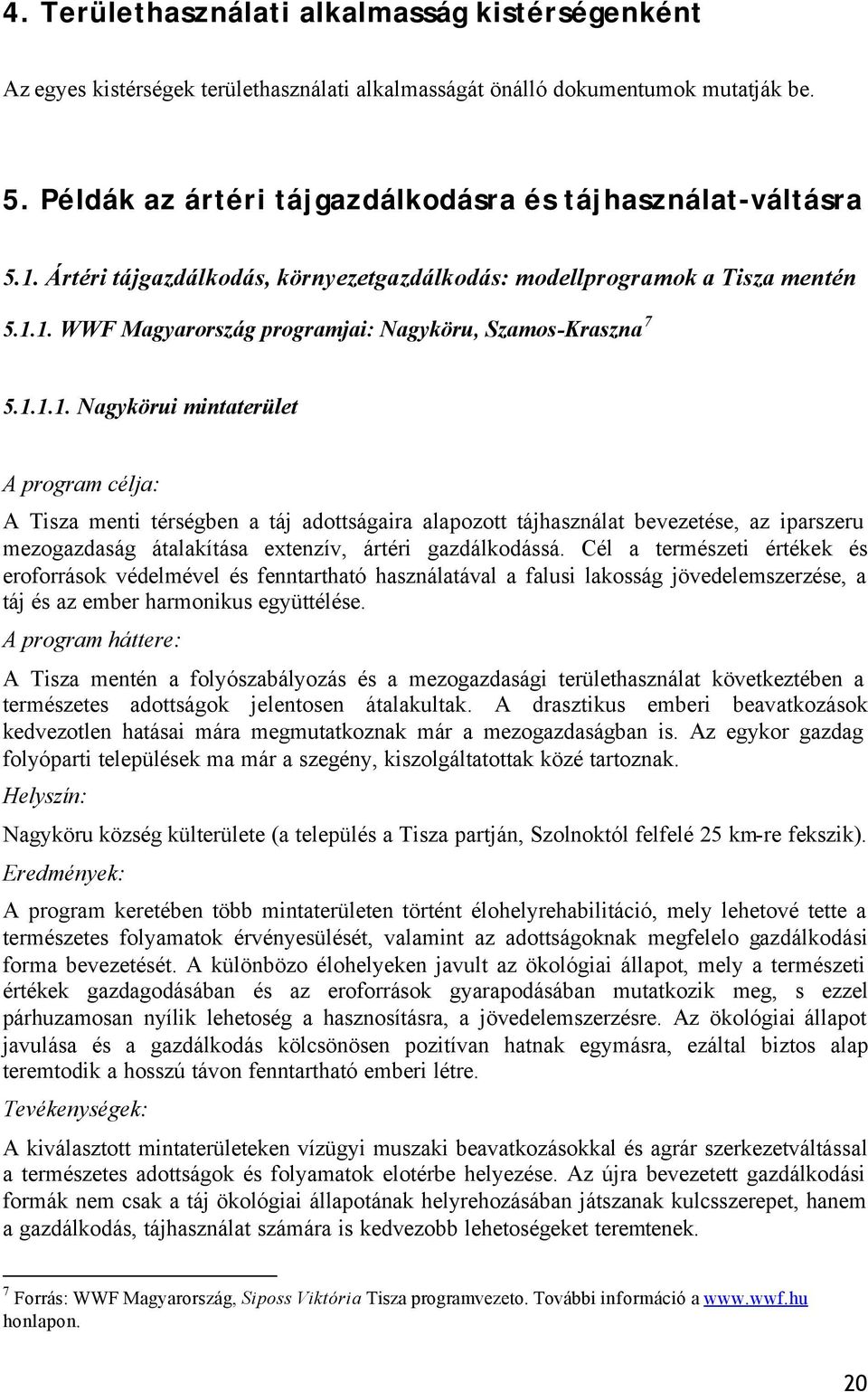 Cél a természeti értékek és eroforrások védelmével és fenntartható használatával a falusi lakosság jövedelemszerzése, a táj és az ember harmonikus együttélése.