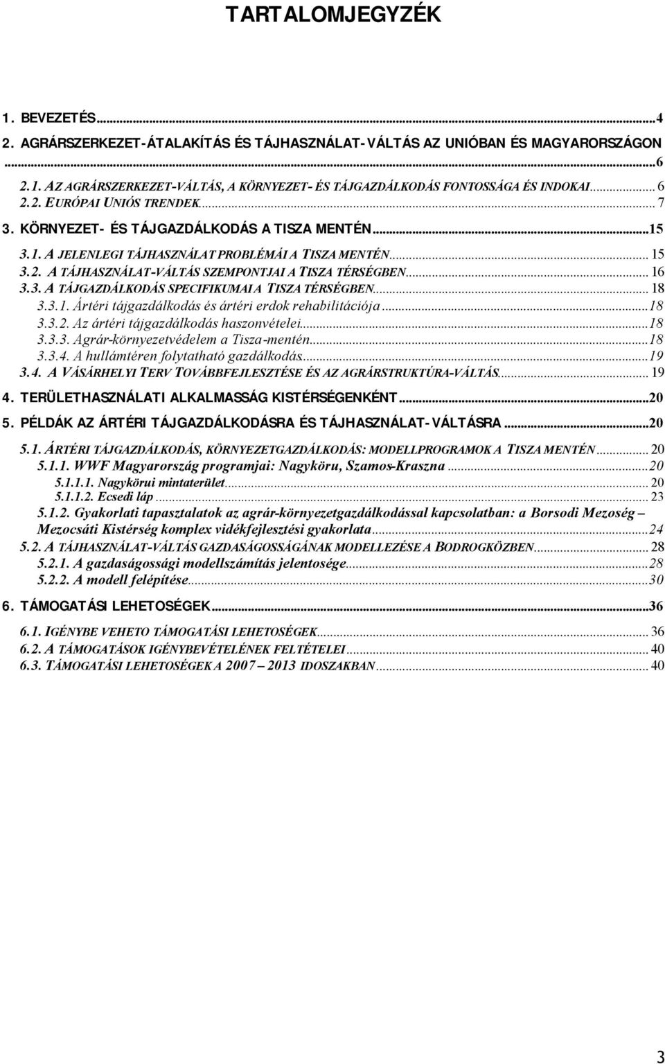 .. 16 3.3. A TÁJGAZDÁLKODÁS SPECIFIKUMAI A TISZA TÉRSÉGBEN... 18 3.3.1. Ártéri tájgazdálkodás és ártéri erdok rehabilitációja...18 3.3.2. Az ártéri tájgazdálkodás haszonvételei...18 3.3.3. Agrár-környezetvédelem a Tisza-mentén.