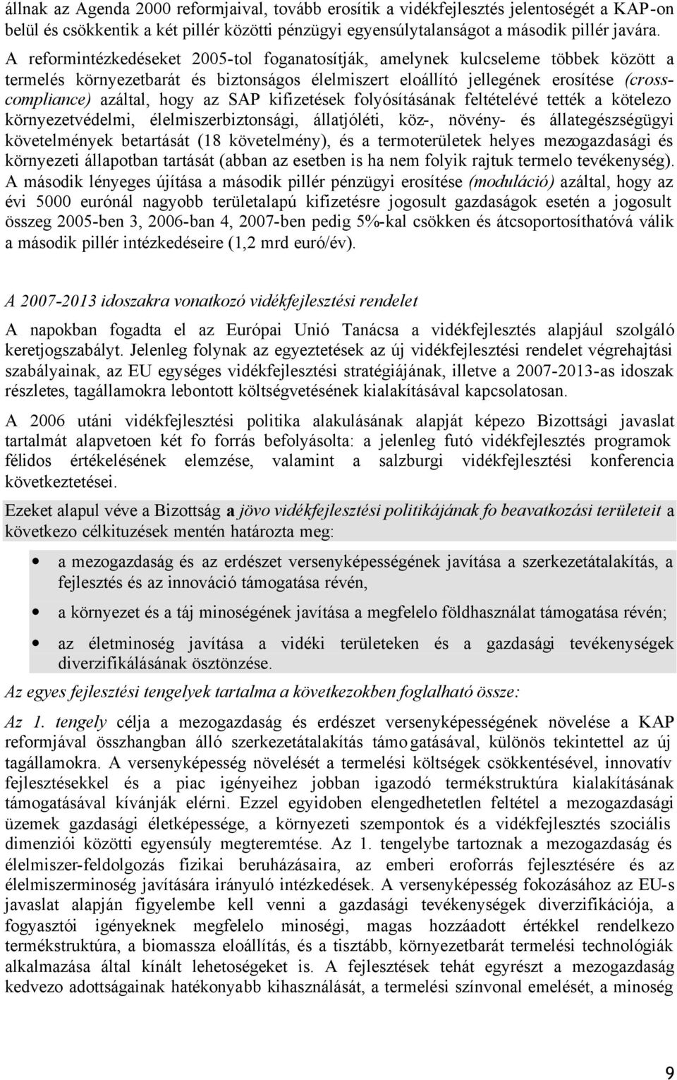 az SAP kifizetések folyósításának feltételévé tették a kötelezo környezetvédelmi, élelmiszerbiztonsági, állatjóléti, köz-, növény- és állategészségügyi követelmények betartását (18 követelmény), és a