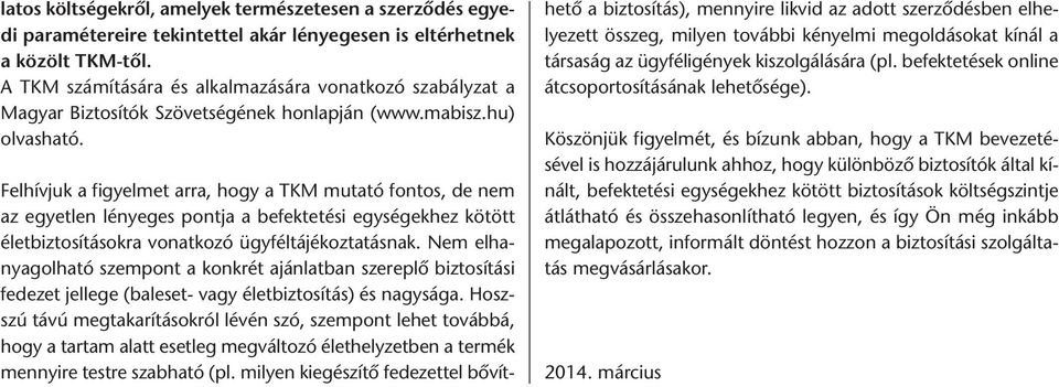 Felhívjuk a figyelmet arra, hogy a TKM mutató fontos, de nem az egyetlen lényeges pontja a befektetési egységekhez kötött életbiztosításokra vonatkozó ügyféltájékoztatásnak.