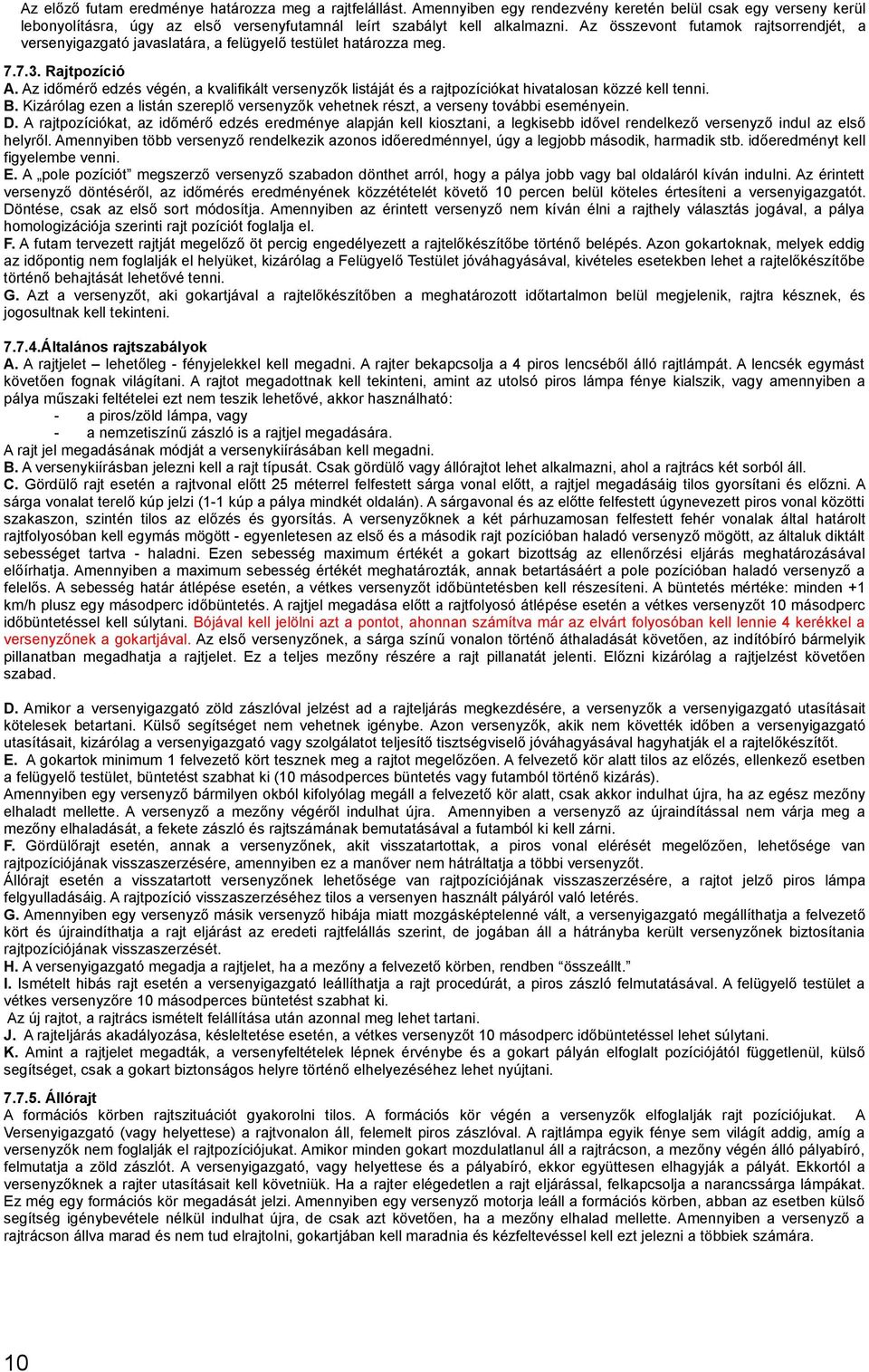 Az időmérő edzés végén, a kvalifikált versenyzők listáját és a rajtpozíciókat hivatalosan közzé kell tenni. B. Kizárólag ezen a listán szereplő versenyzők vehetnek részt, a verseny további eseményein.