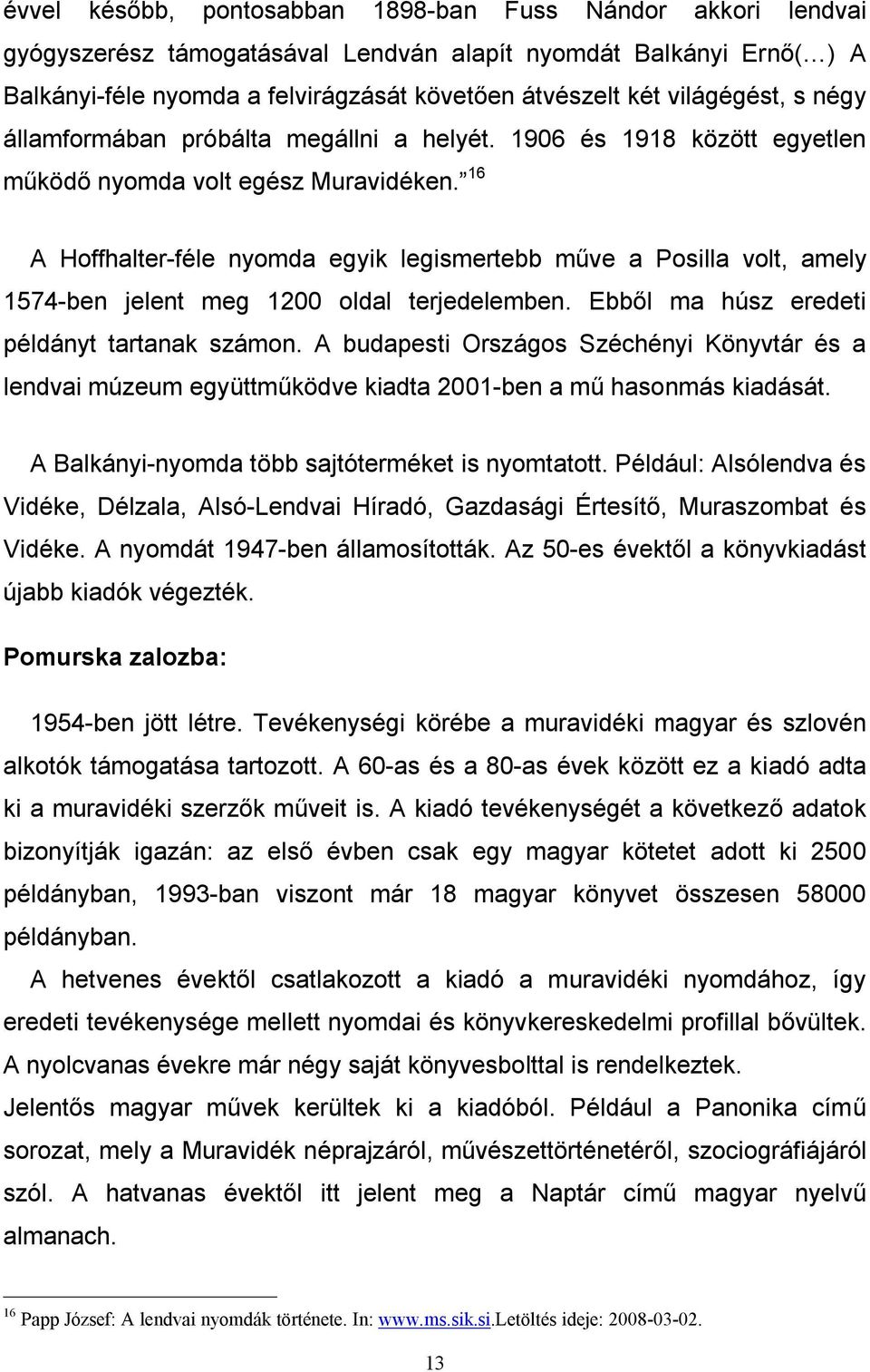 16 A Hoffhalter-féle nyomda egyik legismertebb műve a Posilla volt, amely 1574-ben jelent meg 1200 oldal terjedelemben. Ebből ma húsz eredeti példányt tartanak számon.