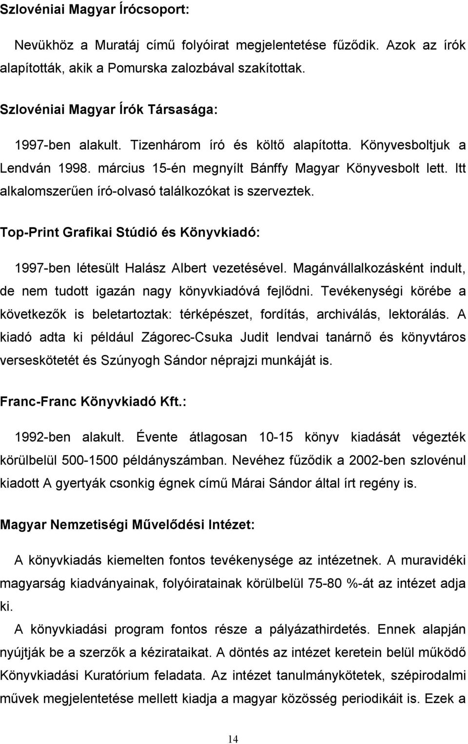 Itt alkalomszerűen író-olvasó találkozókat is szerveztek. Top-Print Grafikai Stúdió és Könyvkiadó: 1997-ben létesült Halász Albert vezetésével.