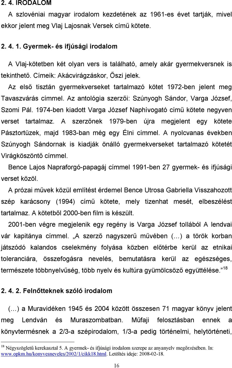 1974-ben kiadott Varga József Naphívogató című kötete negyven verset tartalmaz. A szerzőnek 1979-ben újra megjelent egy kötete Pásztortüzek, majd 1983-ban még egy Élni címmel.