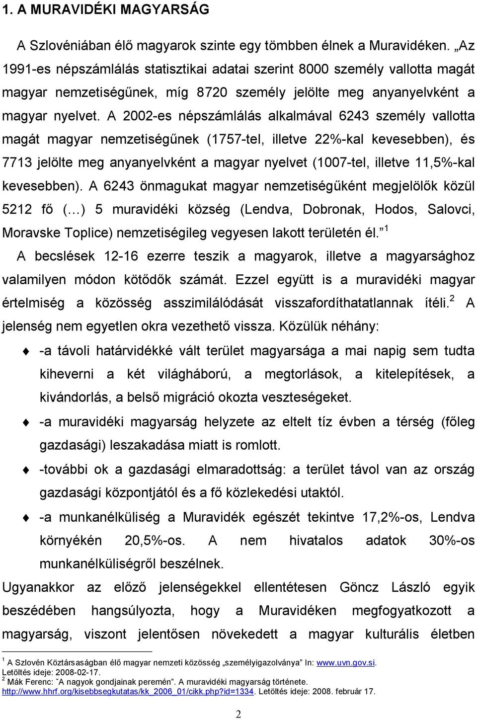 A 2002-es népszámlálás alkalmával 6243 személy vallotta magát magyar nemzetiségűnek (1757-tel, illetve 22%-kal kevesebben), és 7713 jelölte meg anyanyelvként a magyar nyelvet (1007-tel, illetve