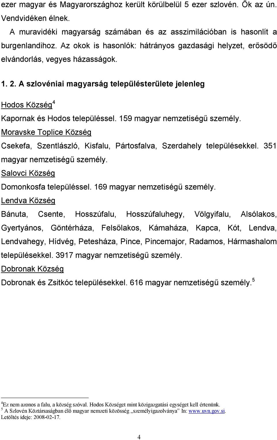 159 magyar nemzetiségű személy. Moravske Toplice Község Csekefa, Szentlászló, Kisfalu, Pártosfalva, Szerdahely településekkel. 351 magyar nemzetiségű személy. Salovci Község Domonkosfa településsel.