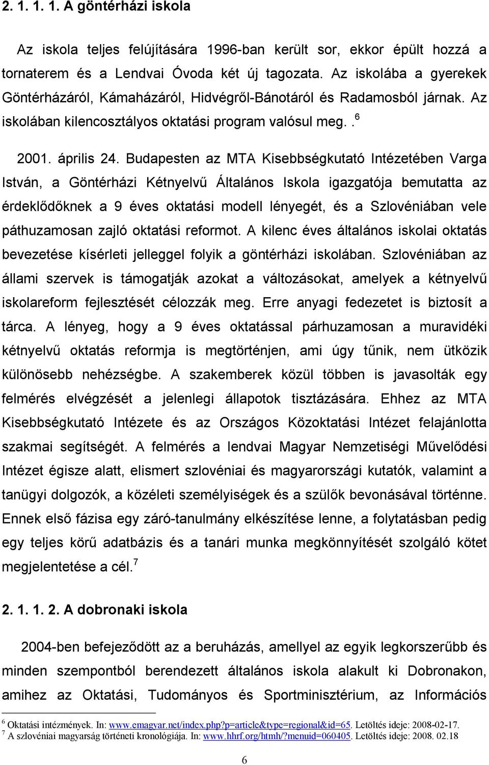 Budapesten az MTA Kisebbségkutató Intézetében Varga István, a Göntérházi Kétnyelvű Általános Iskola igazgatója bemutatta az érdeklődőknek a 9 éves oktatási modell lényegét, és a Szlovéniában vele