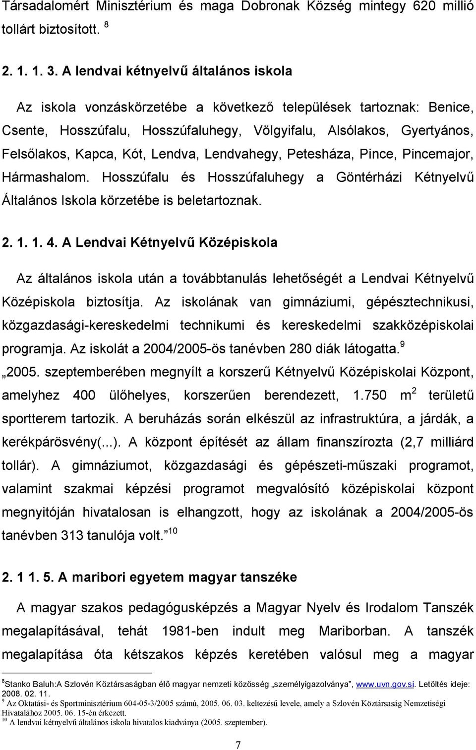 Kót, Lendva, Lendvahegy, Petesháza, Pince, Pincemajor, Hármashalom. Hosszúfalu és Hosszúfaluhegy a Göntérházi Kétnyelvű Általános Iskola körzetébe is beletartoznak. 2. 1. 1. 4.