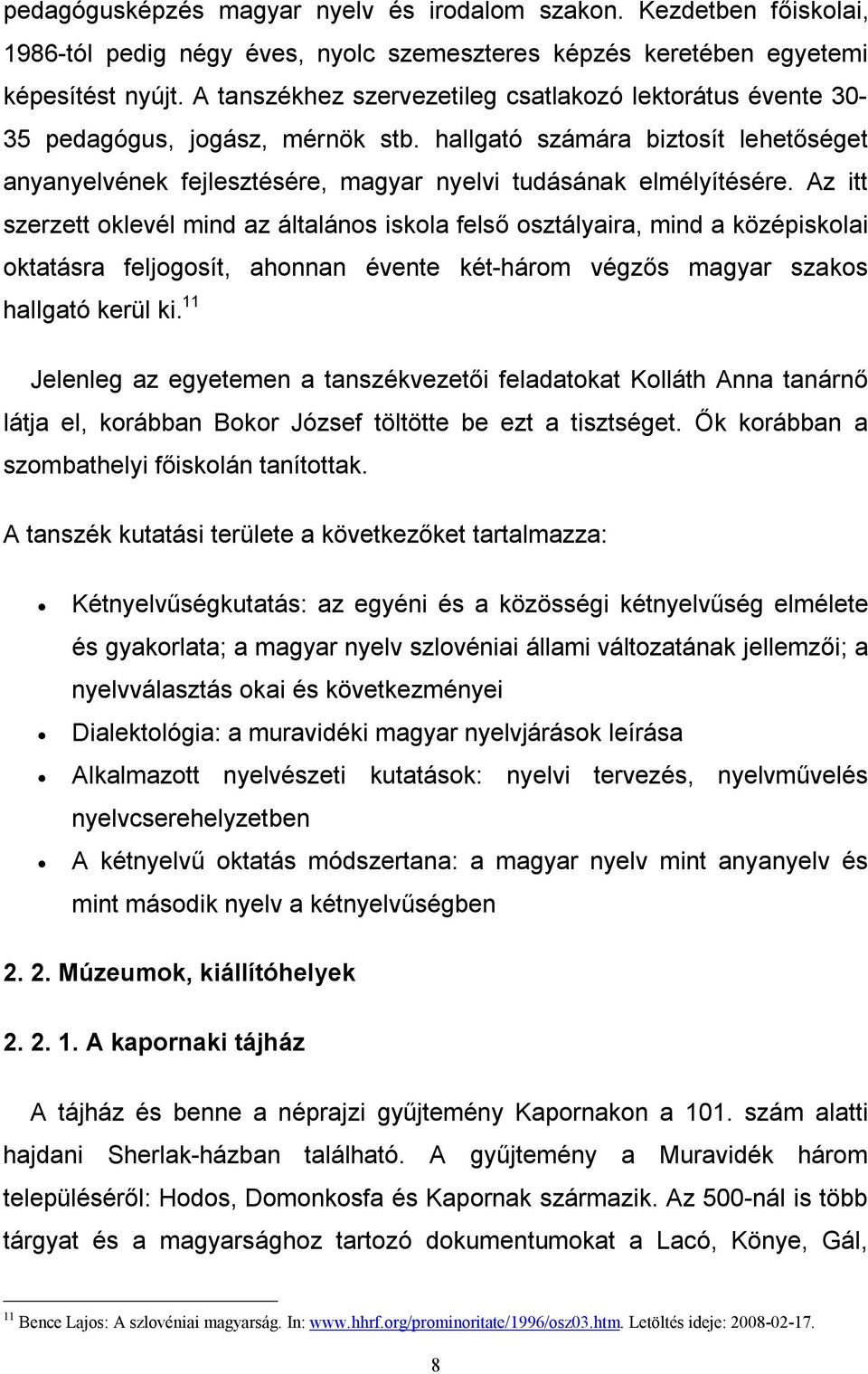 Az itt szerzett oklevél mind az általános iskola felső osztályaira, mind a középiskolai oktatásra feljogosít, ahonnan évente két-három végzős magyar szakos hallgató kerül ki.