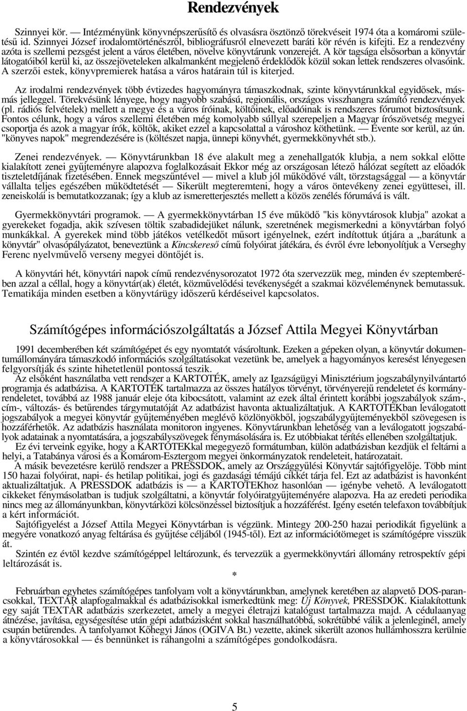 A kör tagsága elssorban a könyvtár látogatóiból kerül ki, az összejöveteleken alkalmanként megjelen érdekldk közül sokan lettek rendszeres olvasóink.