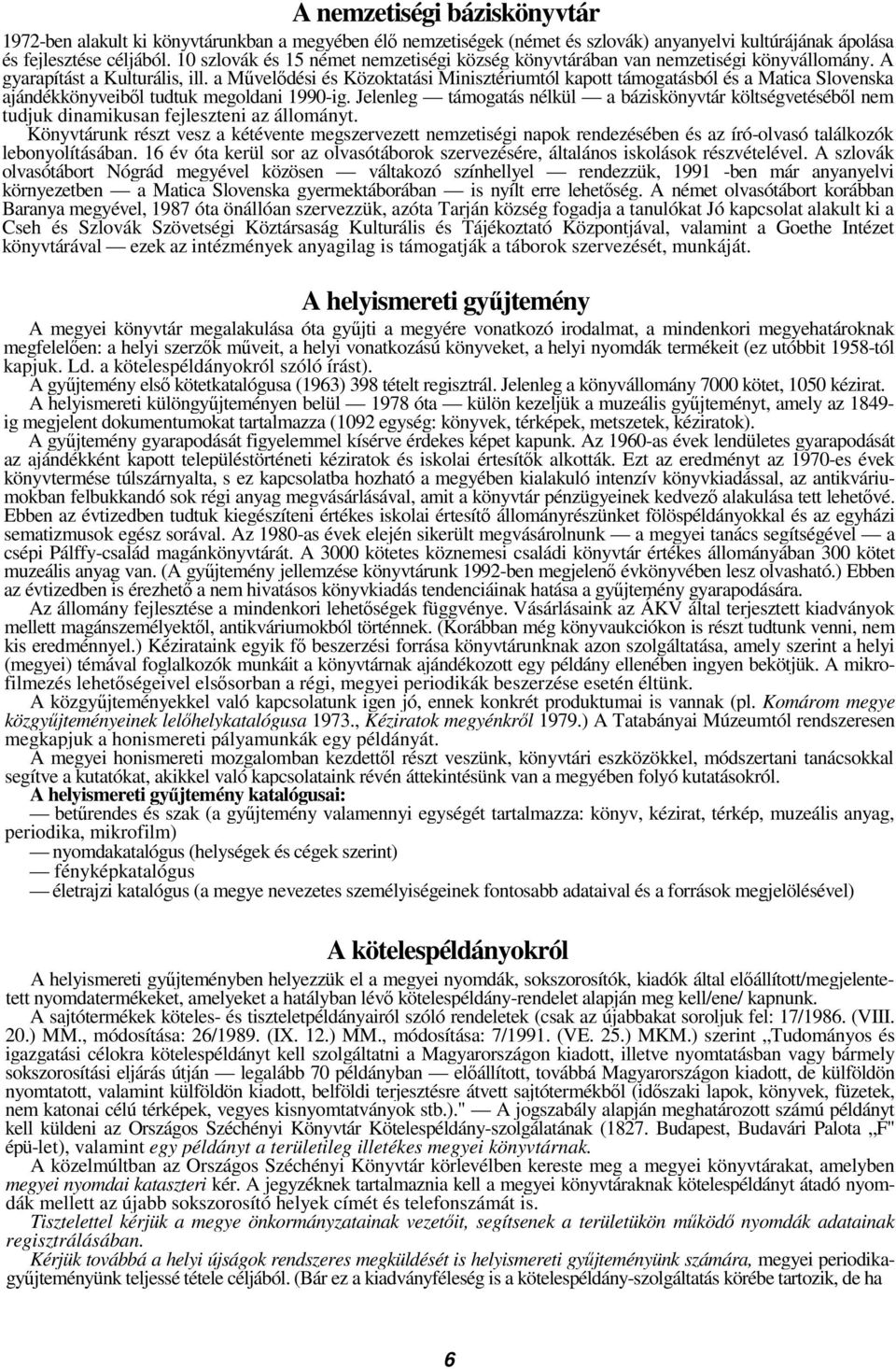 a Mveldési és Közoktatási Minisztériumtól kapott támogatásból és a Matica Slovenska ajándékkönyveibl tudtuk megoldani 1990-ig.