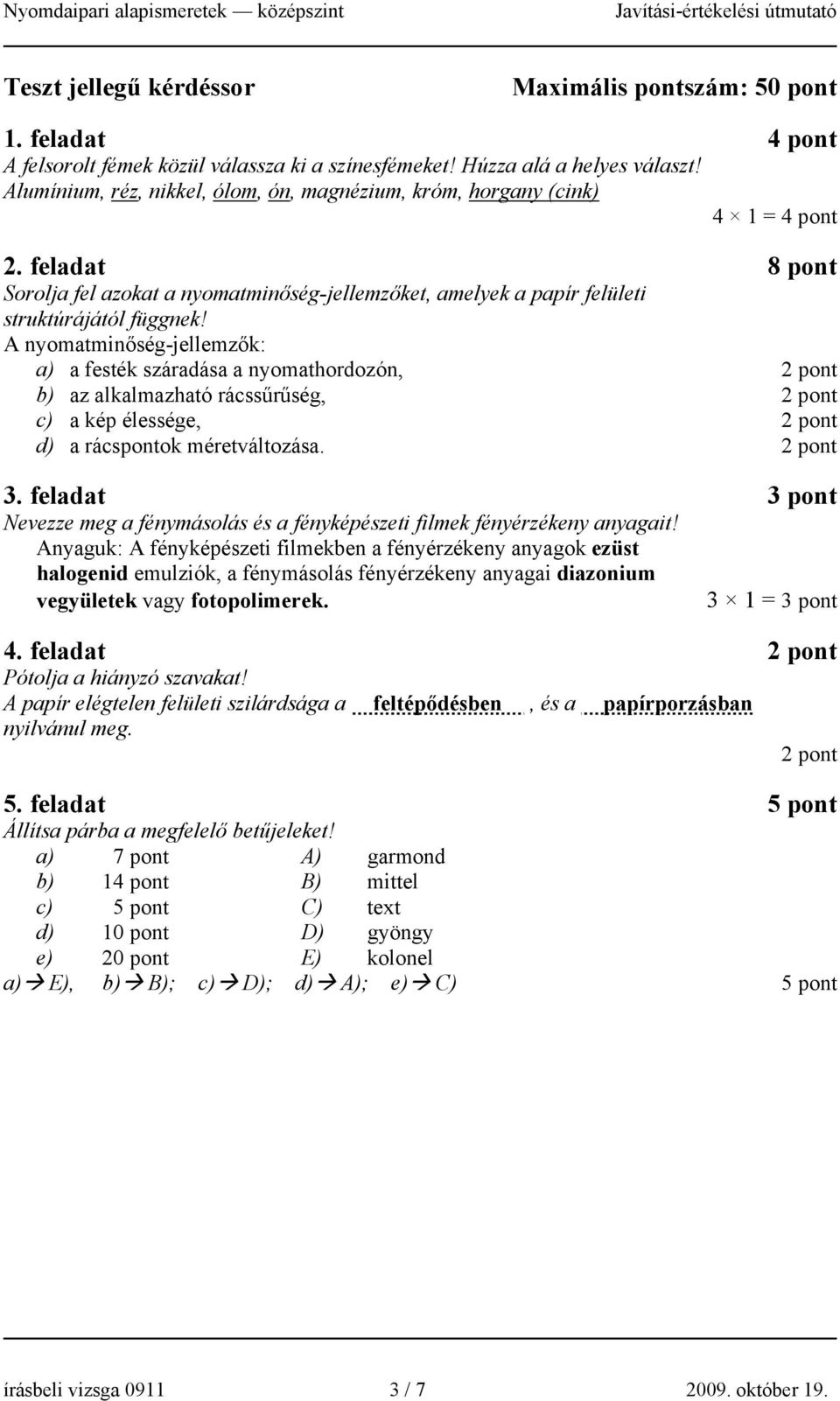 A nyomatminőség-jellemzők: a) a festék száradása a nyomathordozón, b) az alkalmazható rácssűrűség, c) a kép élessége, d) a rácspontok méretváltozása. 3.